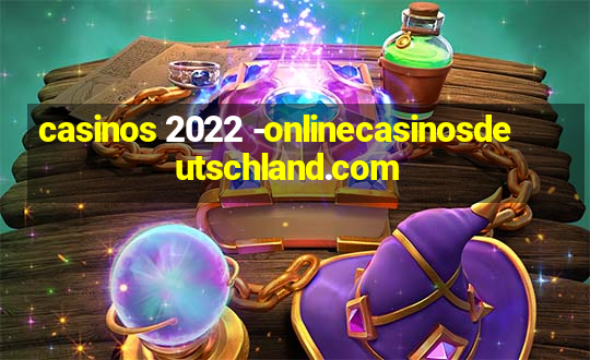 casinos 2022 -onlinecasinosdeutschland.com