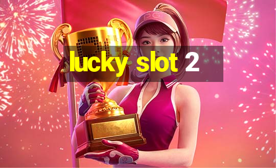 lucky slot 2