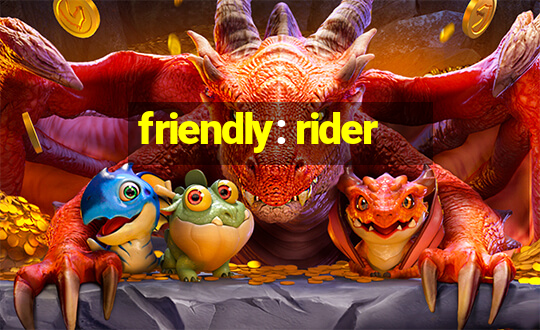 friendly: rider