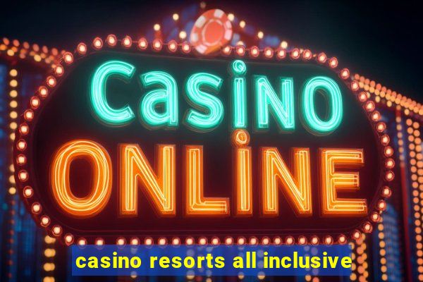 casino resorts all inclusive