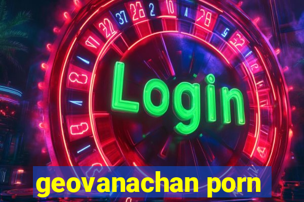 geovanachan porn