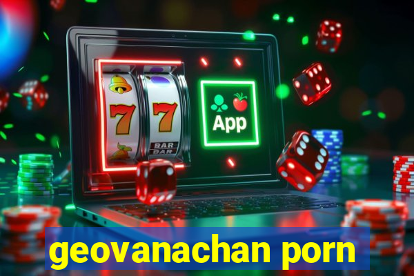 geovanachan porn