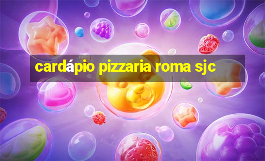 cardápio pizzaria roma sjc