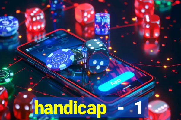 handicap - 1 resultado final