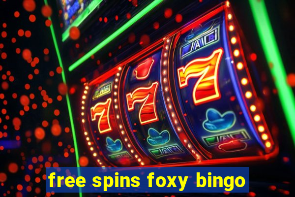 free spins foxy bingo