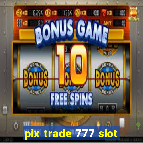 pix trade 777 slot