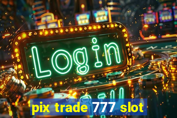 pix trade 777 slot