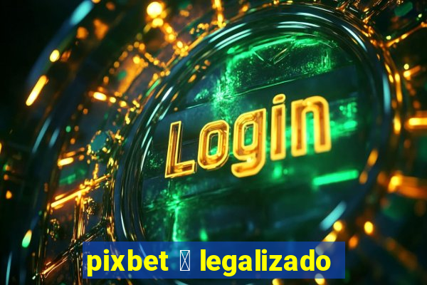 pixbet 茅 legalizado