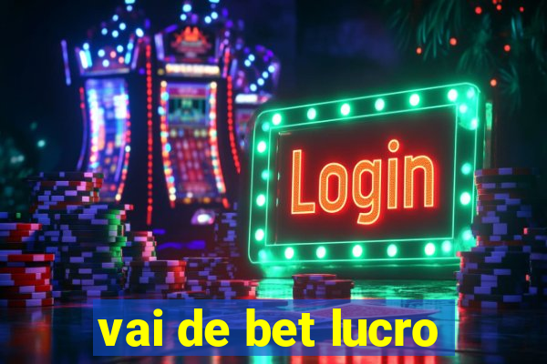 vai de bet lucro