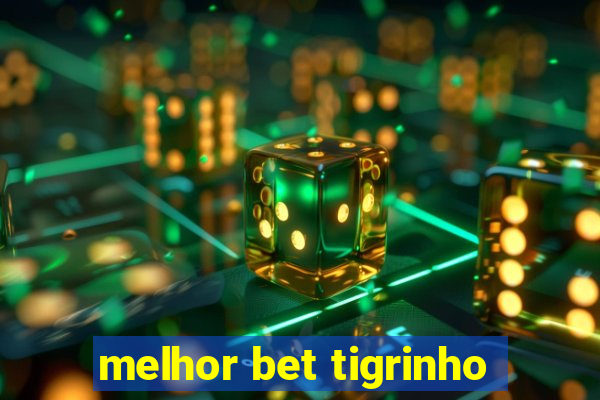 melhor bet tigrinho