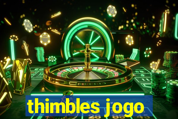 thimbles jogo