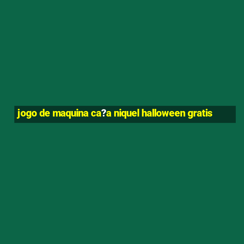 jogo de maquina ca?a niquel halloween gratis