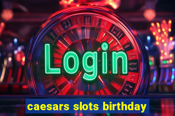 caesars slots birthday