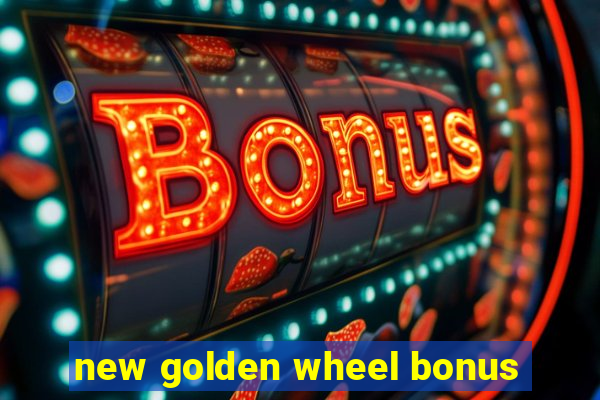 new golden wheel bonus