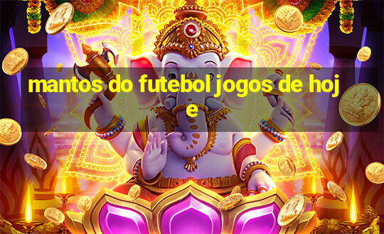 mantos do futebol jogos de hoje