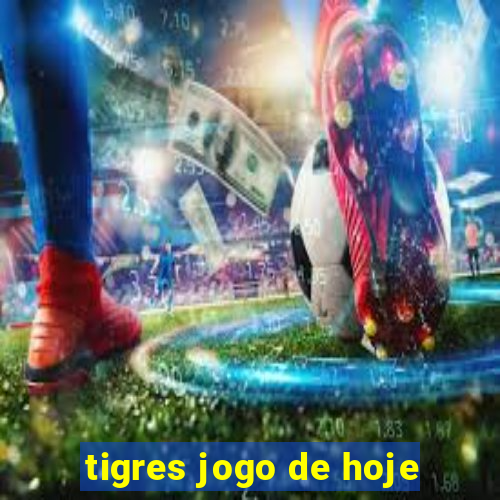 tigres jogo de hoje