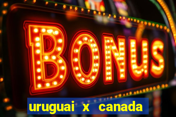 uruguai x canada onde assistir