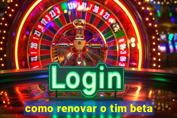 como renovar o tim beta