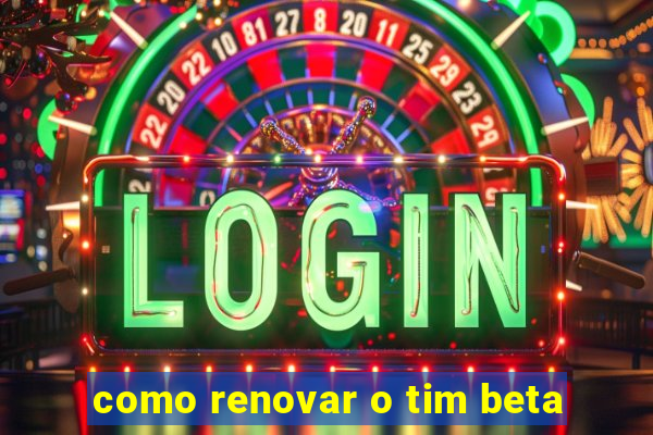 como renovar o tim beta