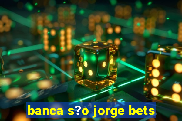 banca s?o jorge bets