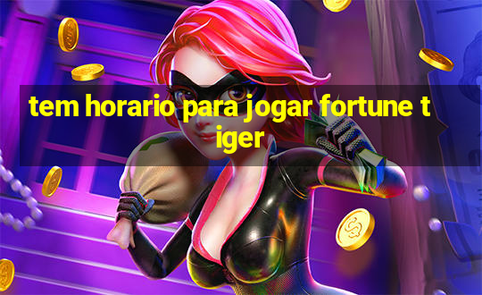 tem horario para jogar fortune tiger