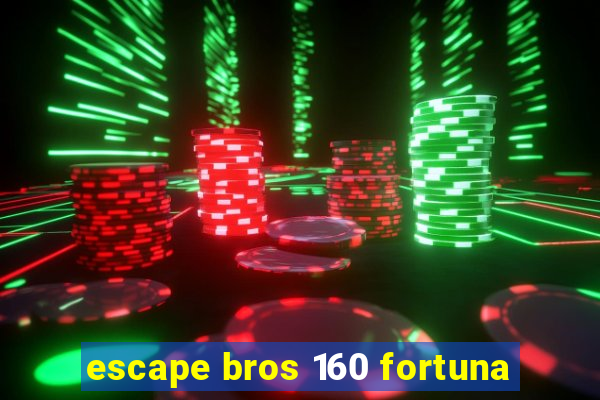 escape bros 160 fortuna