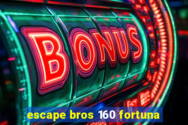 escape bros 160 fortuna