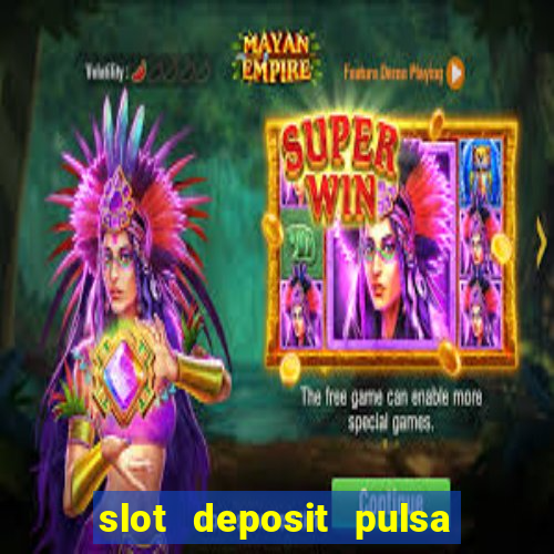 slot deposit pulsa tanpa potongan