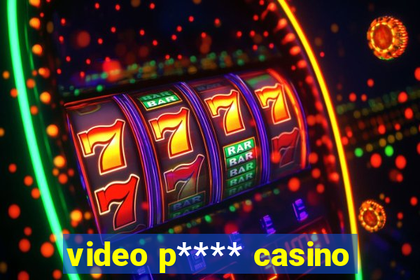 video p**** casino