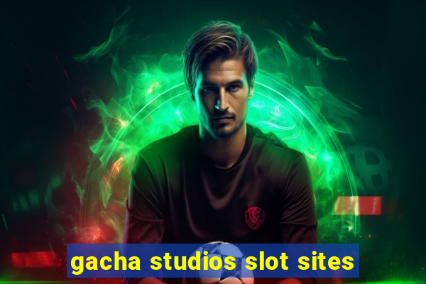 gacha studios slot sites