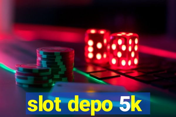 slot depo 5k