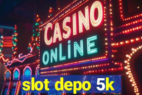 slot depo 5k