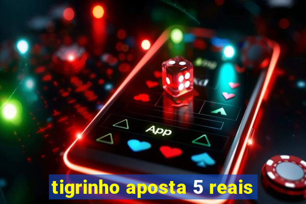 tigrinho aposta 5 reais