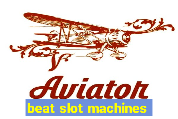 beat slot machines