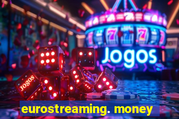 eurostreaming. money