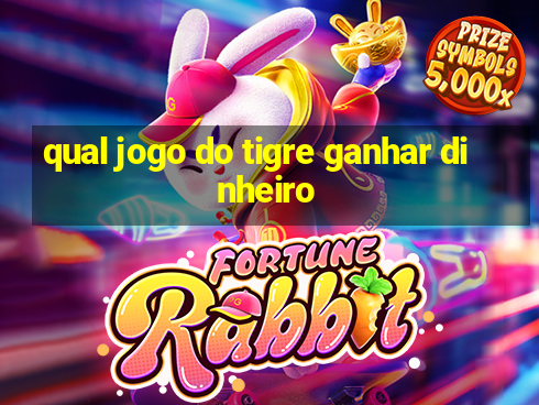 qual jogo do tigre ganhar dinheiro