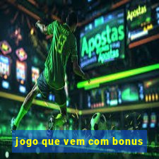 jogo que vem com bonus