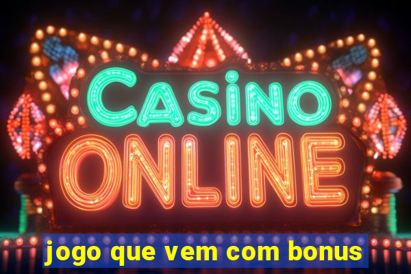 jogo que vem com bonus