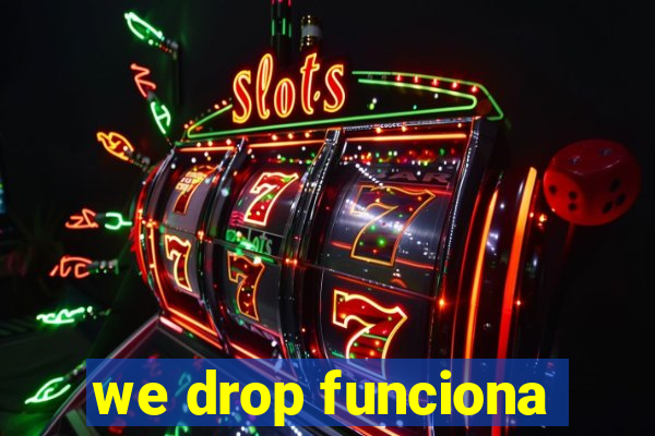 we drop funciona