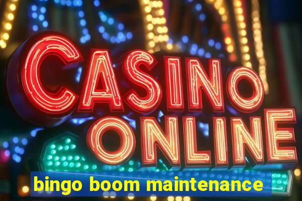 bingo boom maintenance