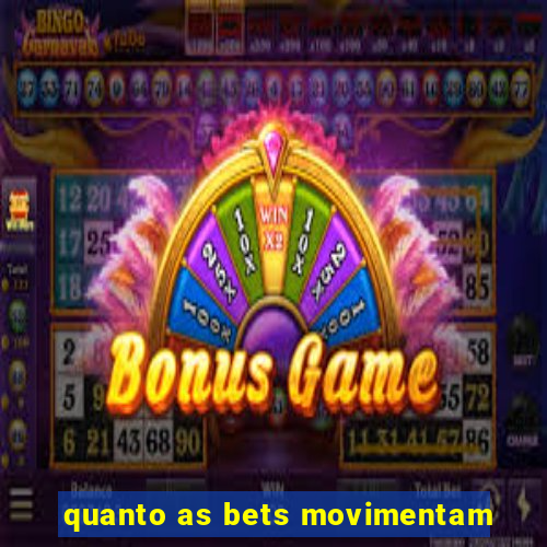 quanto as bets movimentam