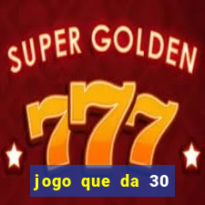 jogo que da 30 reais de bonus