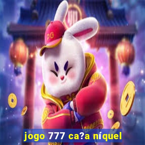 jogo 777 ca?a níquel