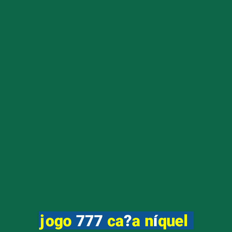 jogo 777 ca?a níquel