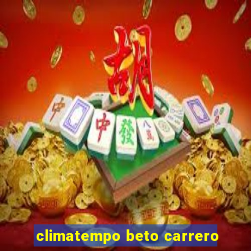 climatempo beto carrero