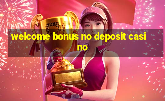 welcome bonus no deposit casino