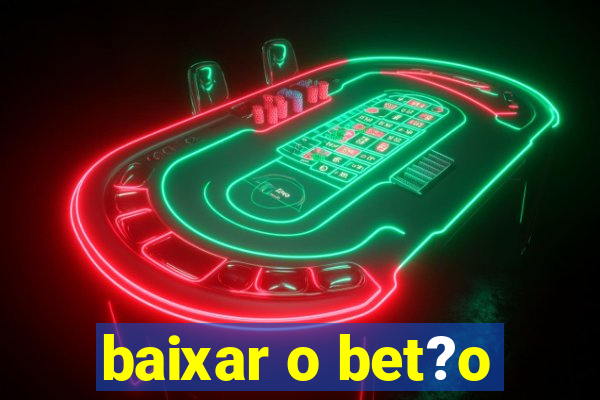 baixar o bet?o