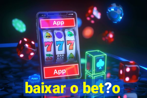 baixar o bet?o