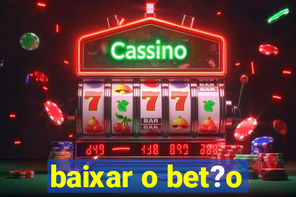 baixar o bet?o