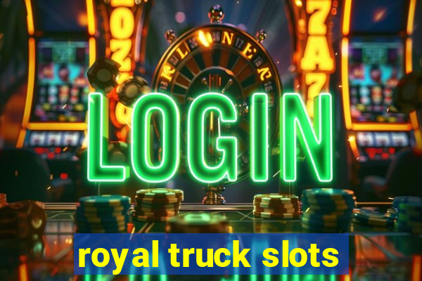 royal truck slots